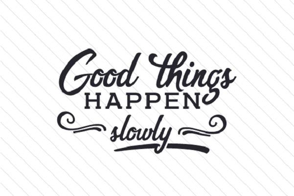 Good-things-happen-slowly