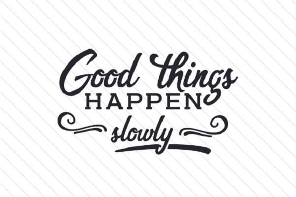 Good-things-happen-slowly Good-things-happen-slowly