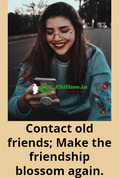 Contact old friendships; Make the friendship blossom again.